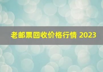 老邮票回收价格行情 2023